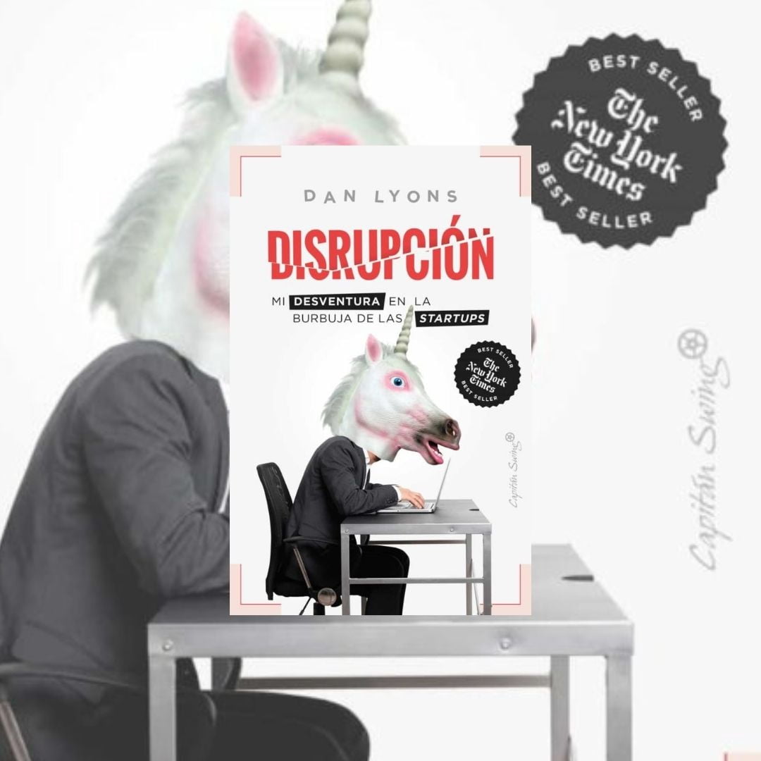 Disrupción, mi desventura en la burbuja de las Startups, de Dan Lyons